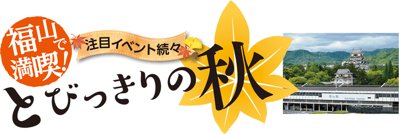 特集2 福山で満喫 注目イベント続々とびっきりの秋 福山市ホームページ