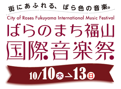 ばらのまち福山 国際音楽祭 10月10日（木曜日）から13日（日曜日）まで
