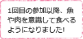 Aさんのコメントその1。1回目の参加以降、魚や肉を意識して食べるようになりました!