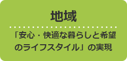 地域 「安心・快適な暮らしと希望のライフスタイル」の実現