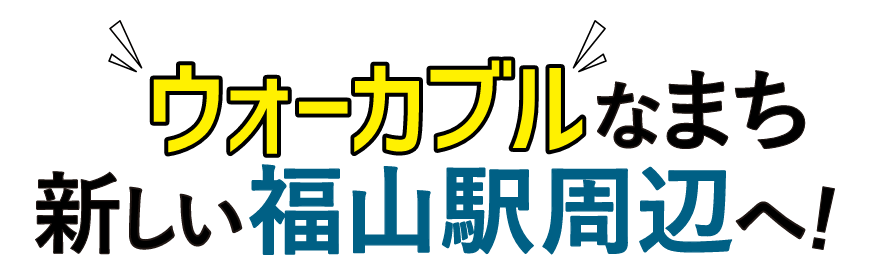 ウォーカブルなまち 新しい福山駅周辺へ！