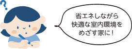 省エネしながら快適な室内環境をめざす家に！