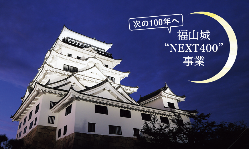 次の100年へ　福山城「NEXT400」事業