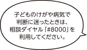 子どものけがや病気で判断に迷ったときは、相談ダイヤル「♯8000」を利用してください。