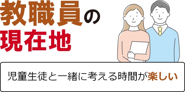 （教職員の現在地）児童生徒と一緒に考える時間が楽しい