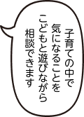 子育ての中で気になることをこどもと遊びながら相談できます