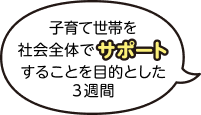 子育て世帯を社会全体でサポートすることを目的とした3週間