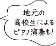 地元の高校生によるピアノ演奏も！