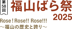 第58回福山ばら祭2025 Rose!Rose!!Rose!!!～福山の歴史と誇り～