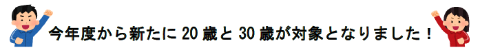 今年度から新たに20歳と30歳が対象となりました！イラスト