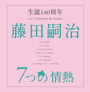 生誕140周年 藤田嗣治 7つの情熱