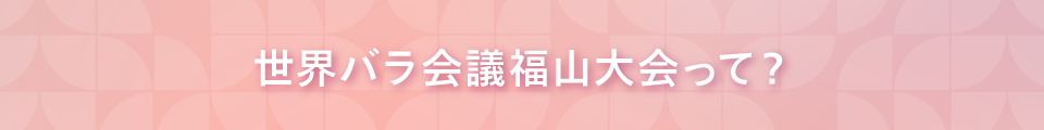 世界バラ会議福山大会って？