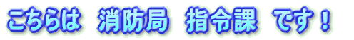 こちら　消防局　指令課です！