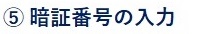 ⑤暗証番号の入力